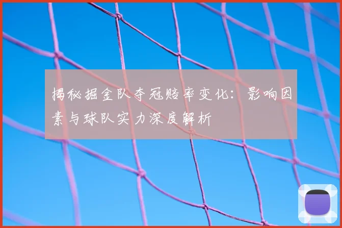 揭秘掘金队夺冠赔率变化：影响因素与球队实力深度解析