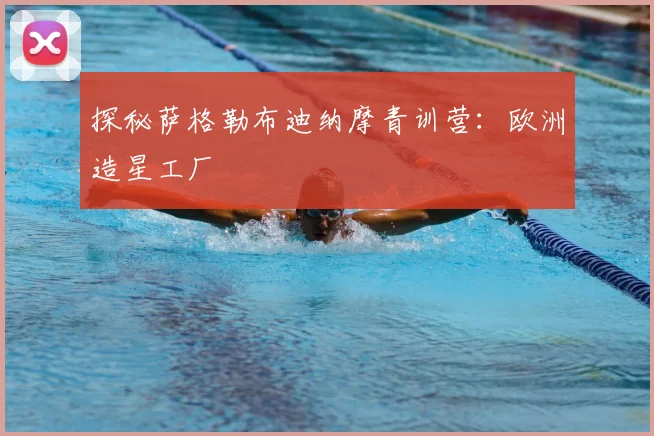 探秘萨格勒布迪纳摩青训营：欧洲造星工厂