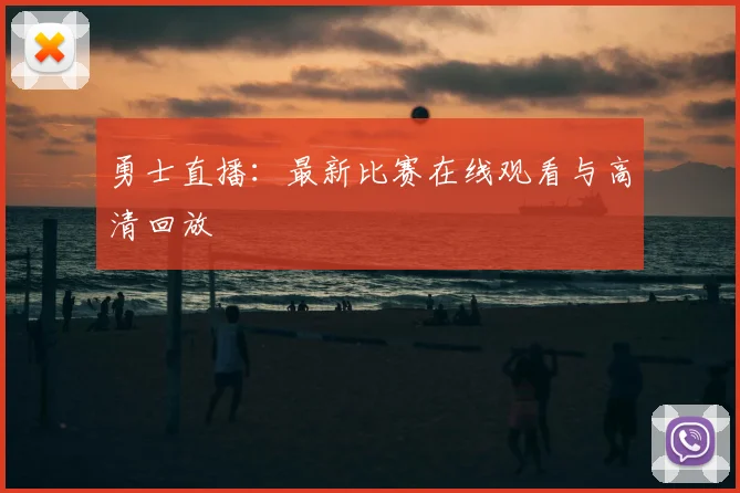 勇士直播：最新比赛在线观看与高清回放